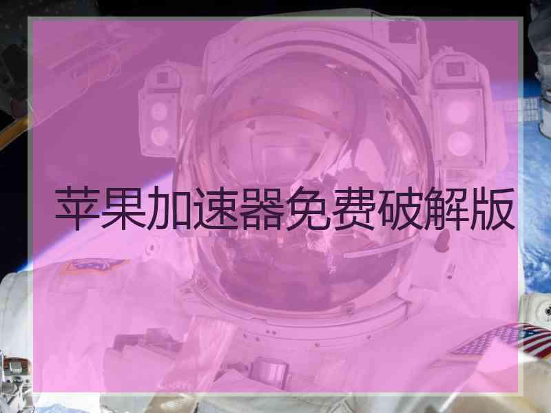 苹果加速器免费破解版 苹果加速器免费破解版