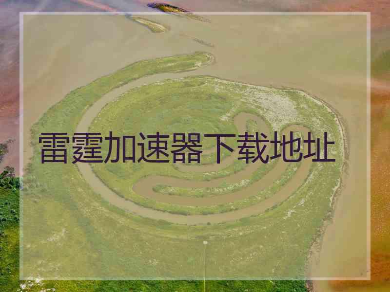 雷霆加速器下载地址 雷霆加速器下载地址