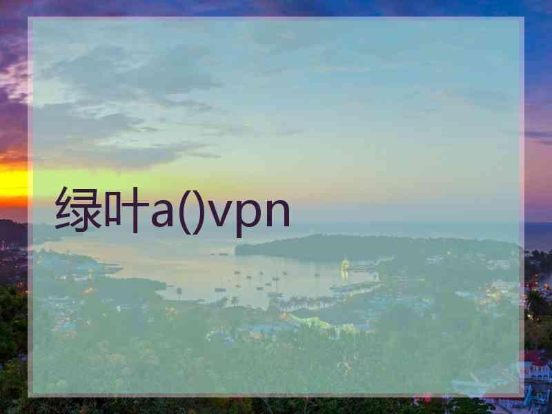 绿叶a()vpn