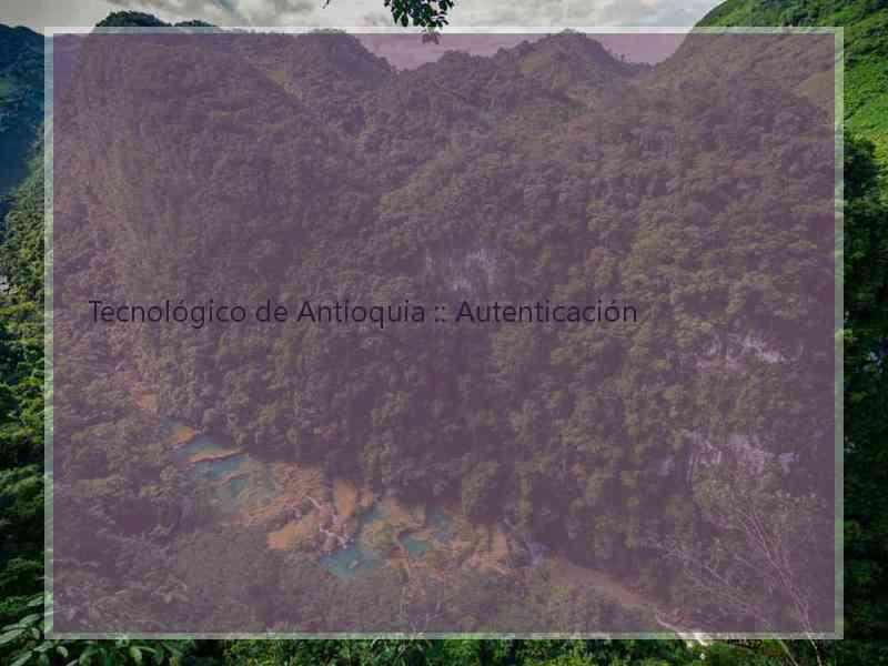 Tecnológico de Antioquia :: Autenticación