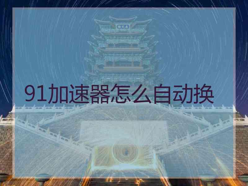 91加速器怎么自动换