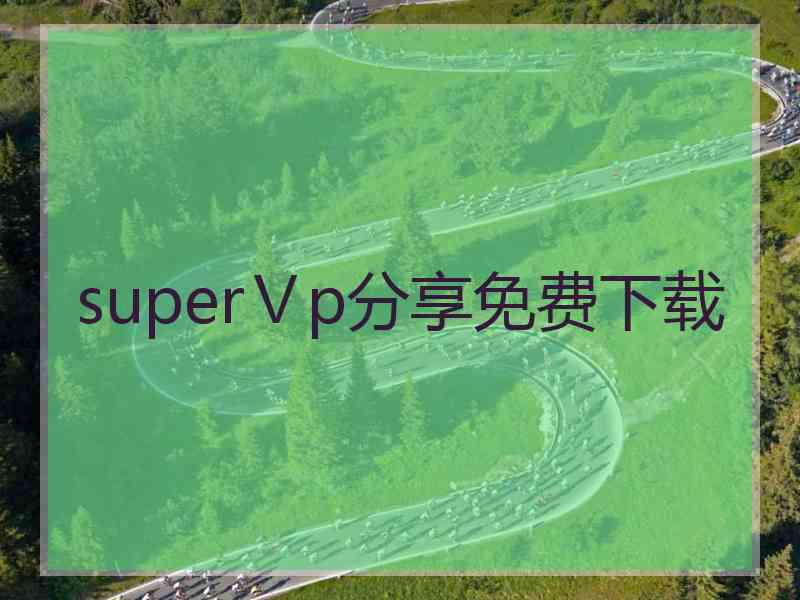 superⅤp分享免费下载