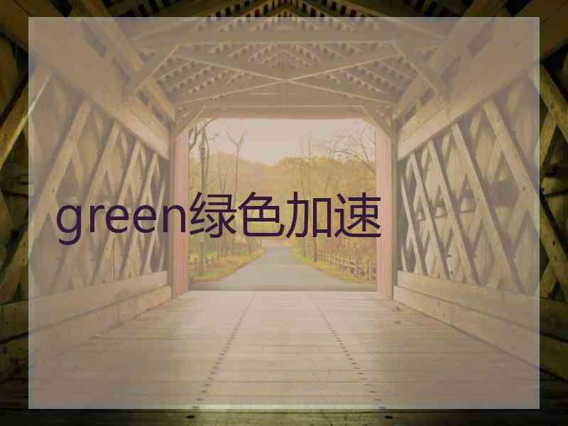 green绿色加速