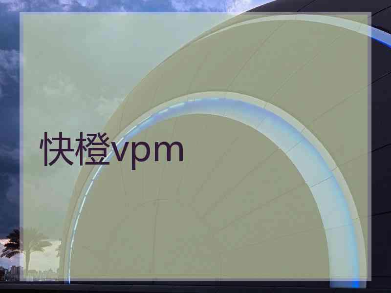 快橙vpm