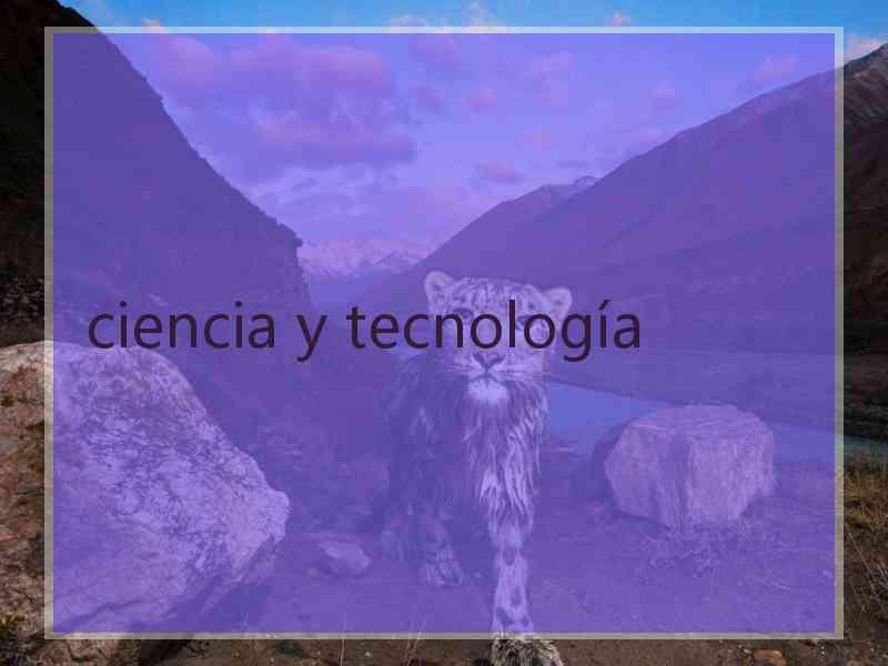 ciencia y tecnología