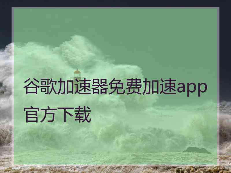 谷歌加速器免费加速app官方下载