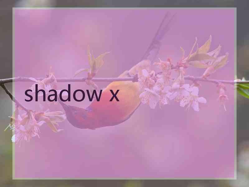 shadow x