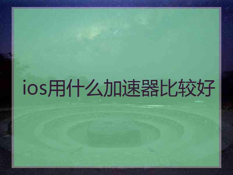 ios用什么加速器比较好