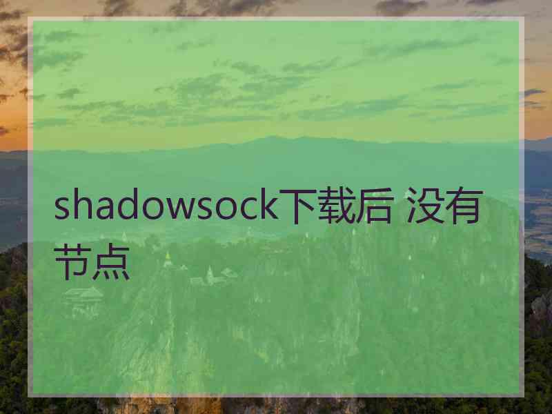 shadowsock下载后 没有节点